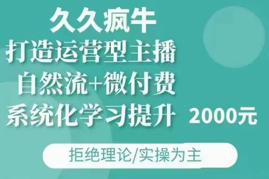 久久疯牛·自然流+微付费(12月23更新)打造运营型主播，包11月+12月-Z网创