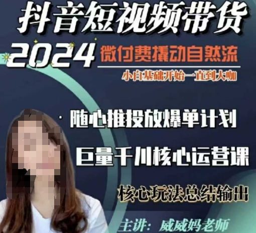 威威妈·短视频带货千川课,40节完整版,小白基础开始到大咖,微付费撬动自然流-Z网创
