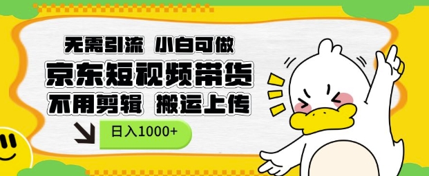 无需引流,小白可做,京东短现频带货,不用剪辑,搬运上传,日入1k【揭秘】-Z网创