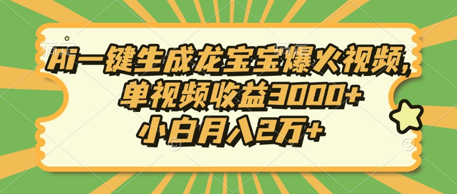 Ai一键生成龙宝宝爆火视频，单视频收益3000+，小白月入2万+-Z网创