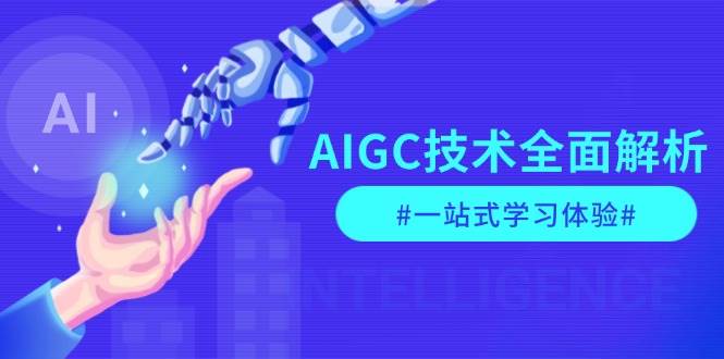 AIGC技术全面解析，从指令优化到生活应用，再到商业落地，一站式学习体验-Z网创