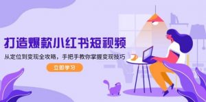 打造爆款小红书短视频，从定位到变现全攻略，手把手教你掌握变现技巧-Z网创