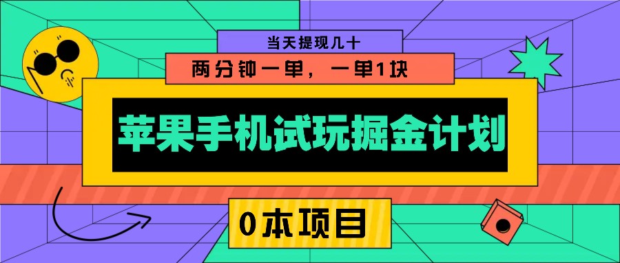 苹果手机试玩掘金计划,0本项目两分钟一单,一单1块 当天提现几十-Z网创