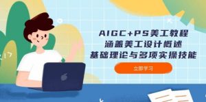 AIGC+PS美工教程：涵盖美工设计概述、基础理论与多项实操技能-Z网创