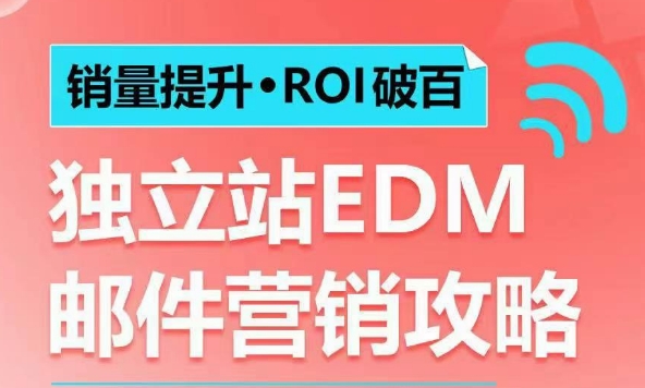 销量提升•ROI破百 独立站EDM邮件营销攻略，如何通过邮件营销每年获得100万美金销售额!-Z网创
