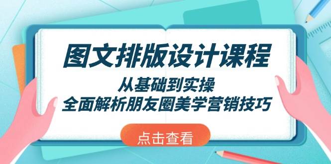 图文排版设计课程，从基础到实操，全面解析朋友圈美学营销技巧-Z网创