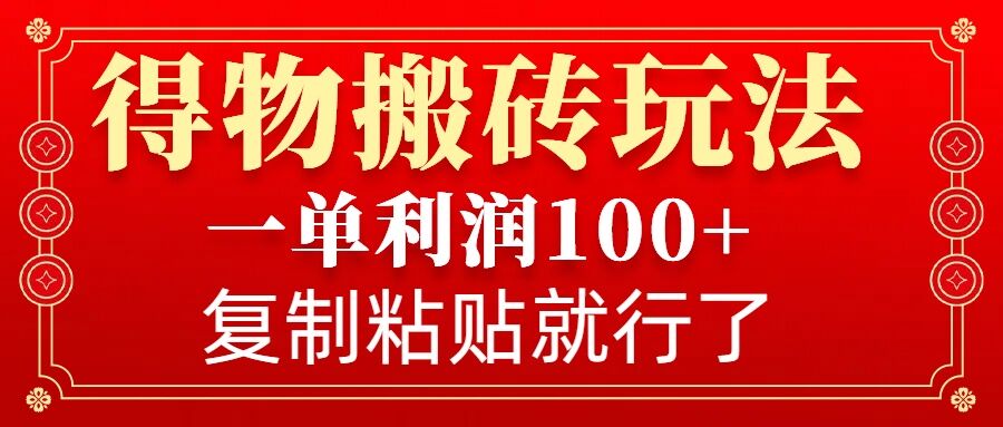 得物搬砖无门槛玩法,一单利润100+,无脑操作会复制粘贴就行-Z网创