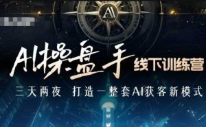 AI操盘手线下训练营,打造AI获客新模式,跟上ai时代,新商业-Z网创