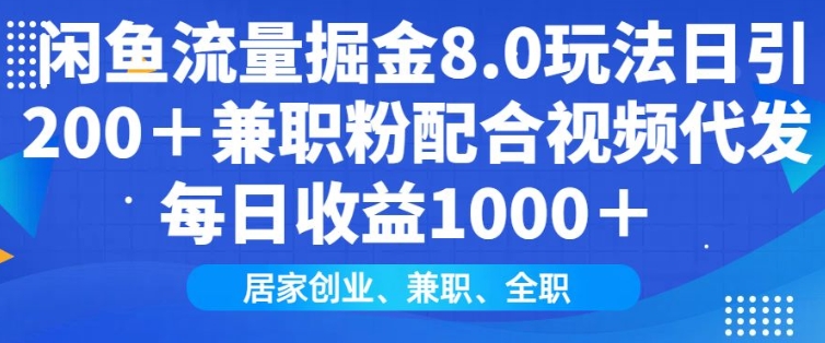 闲鱼流量掘金8.0玩法日引200+兼职粉配合视频代发日入多张收益，适合互联网小白居家创业-Z网创