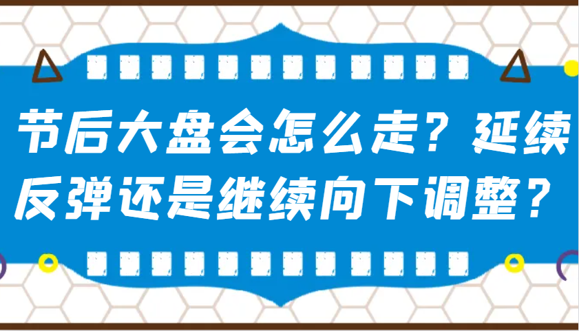 某公众号付费文章：节后大盘会怎么走？延续反弹还是继续向下调整？-Z网创