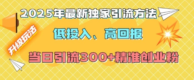 2025年最新独家引流方法,低投入高回报?当日引流300+精准创业粉-Z网创