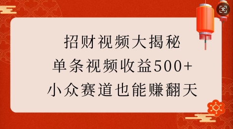 招财视频大揭秘:单条视频收益500+,小众赛道也能挣翻天!-Z网创