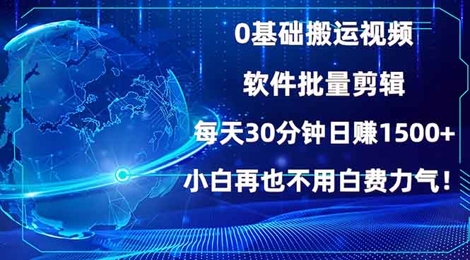 0基础搬运视频，批量剪辑，每天30分钟日赚1500+，小白再也不用白费…-Z网创