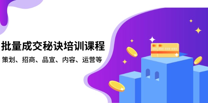 批量成交秘诀培训课程，策划、招商、品宣、内容、运营等-Z网创