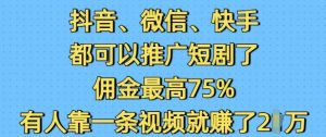 抖音微信快手都可以推广短剧了,佣金最高75%,有人靠一条视频就挣了2W-Z网创