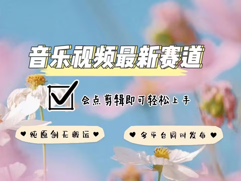 音乐视频赛道最新玩法,纯原创不违规,可所有平台同时发布,会点剪辑即可轻松拿捏-Z网创