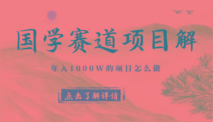 国学赛道项目拆解，全是干货，年入1000W的项目应该怎么做，思维提升-Z网创