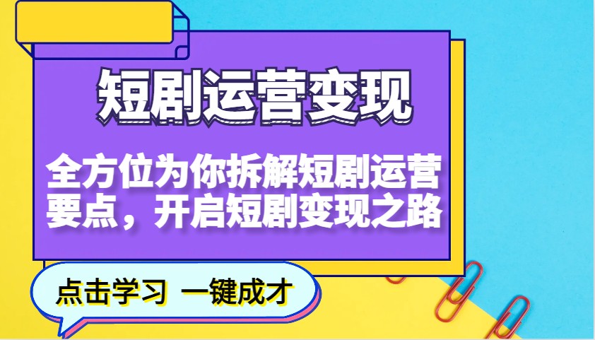 短剧运营变现,全方位为你拆解短剧运营要点,开启短剧变现之路-Z网创
