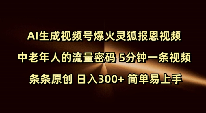 Ai生成视频号爆火灵狐报恩视频 中老年人的流量密码 5分钟一条视频 条条原创 日入300+ 简单易上手-Z网创