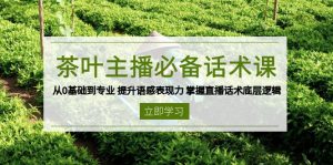 茶叶 主播必备话术课 从0基础到专业 提升语感表现力 掌握直播话术底层逻辑-Z网创