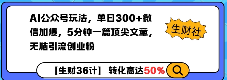 AI公众号玩法,单日300+微信加爆,5分钟一篇顶尖文章无脑引流创业粉-Z网创