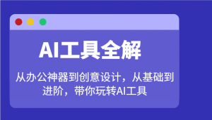 AI工具全解:从办公神器到创意设计,从基础到进阶,带你玩转AI工具-Z网创