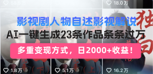 日入2000+!影视剧人物自述解说新玩法,AI暴力起号新姿势,23条作品条...-Z网创