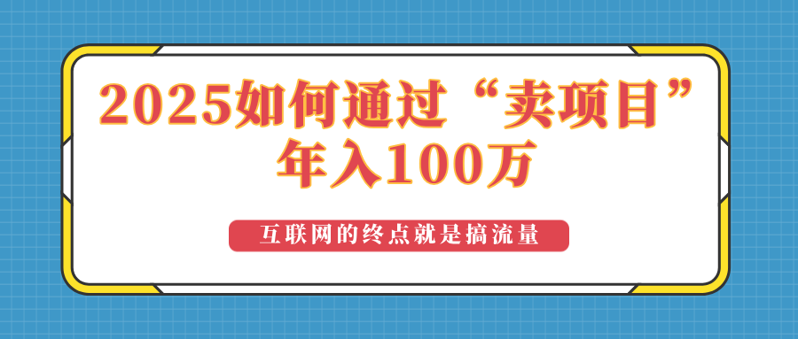 2025年如何通过“卖项目”实现100万收益:最具潜力的盈利模式解析-Z网创