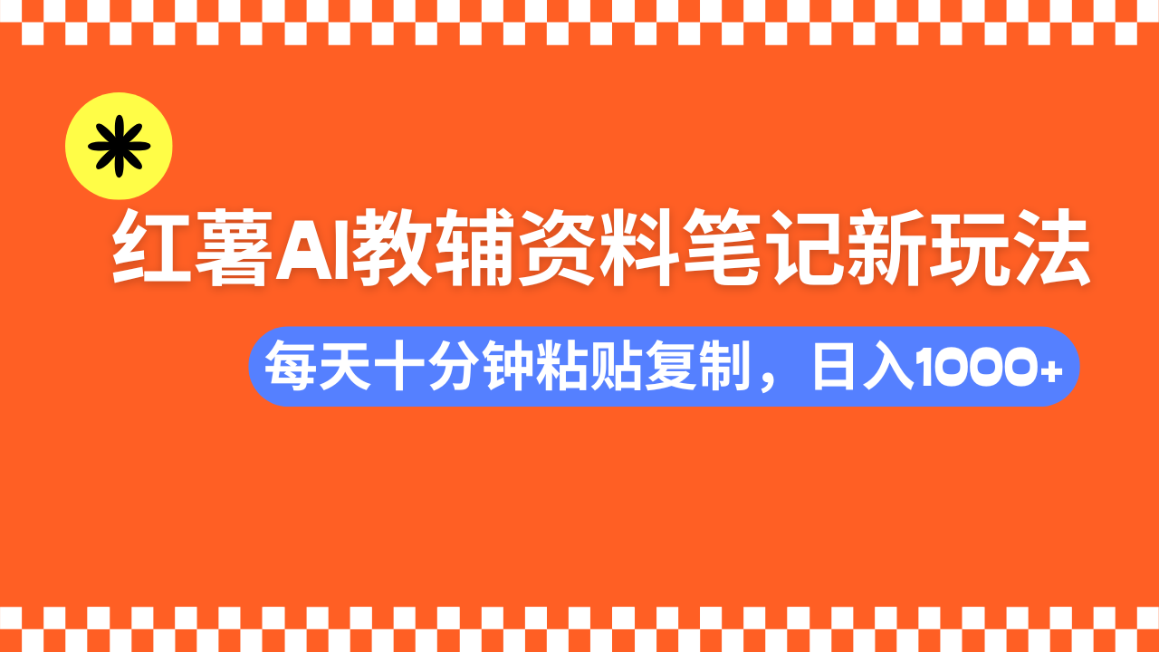小红书AI教辅资料笔记新玩法，0门槛，可批量可复制，一天十分钟发笔记…-Z网创