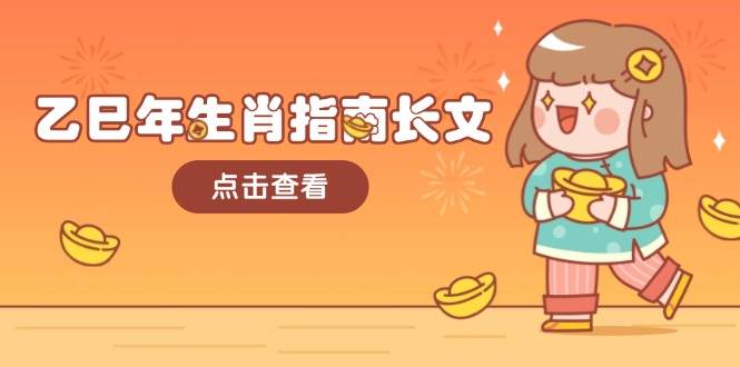 乙巳年生肖指南长文,结合大环境与生肖,字字精华,助你财福顺利 迎接好运-Z网创