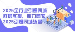2025全行业引爆同城底层实操,助力商家2025引爆同城流量-Z网创