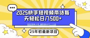 2025年初新项目快手短视频带货轻松日入500+-Z网创
