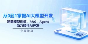 从0到1掌握AI大模型开发,涵盖模型训练、RAG、Agent,助力转行AI开发-Z网创