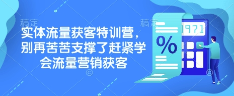 实体流量获客特训营,别再苦苦支撑了赶紧学会流量营销获客-Z网创
