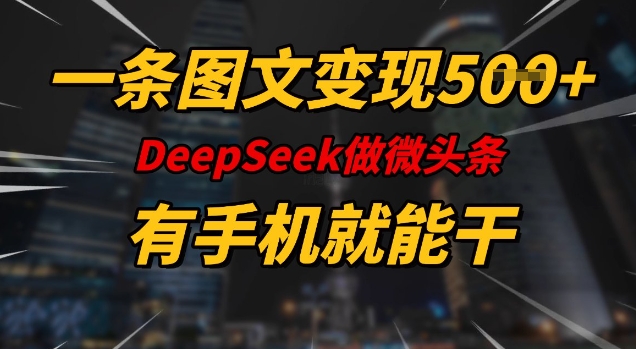 一条图文变现5张,DeeSeep微头条,有手机就能做-Z网创