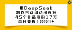 用DeepSeek制作古诗词动漫视频，45个作品涨粉17万，单日变现多张-Z网创