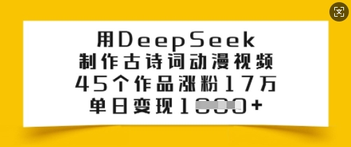 用DeepSeek制作古诗词动漫视频,45个作品涨粉17万,单日变现多张-Z网创