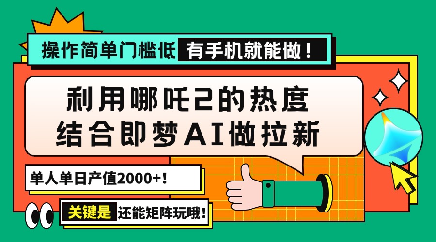 用哪吒2热度结合即梦AI做拉新，单日产值2000+，操作简单门槛低，有手机…-Z网创