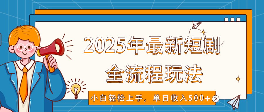 2025年最新短剧玩法,全流程实操,小白轻松上手,视频号抖音同步分发,单日收入500+-Z网创
