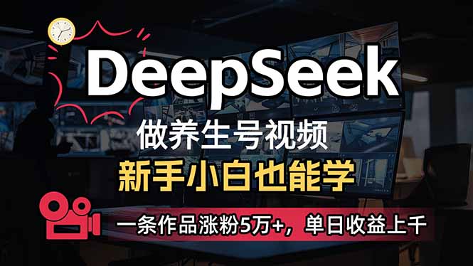 小白用DeepSeek做养生号，一条作品涨粉5万+，单日收益上千-Z网创