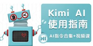 Kimi AI使用指南：涵盖多领域指令，全面升级创作效率 (AI指令合集+视频课-Z网创