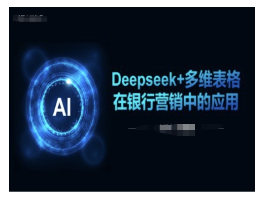 Deepseek+多维表格在银行营销场景中的应用-Z网创