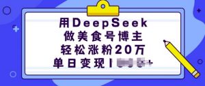 用DeepSeek做美食号博主，轻松涨粉20万，单日变现多张-Z网创