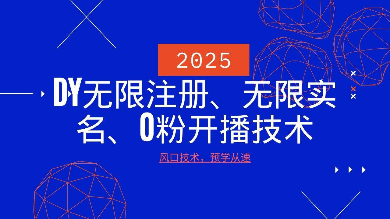 2025最新DY无限注册、无限实名、0分开播技术，风口技术预学从速-Z网创