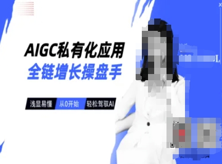 AIGC私有化应用全链增长操盘手，浅显易懂，从0开始轻松，驾驭AI-Z网创