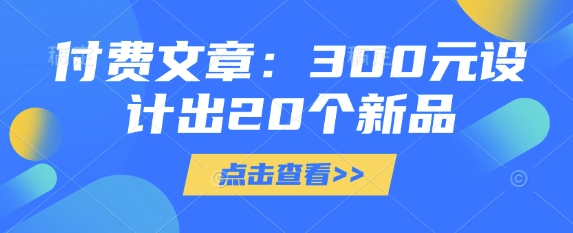 付费文章：300元设计出20个新品-Z网创
