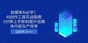 自媒体AI必学！AI创作工具实战指南，3分钟上手即刻提升自媒体内容生产效率-Z网创