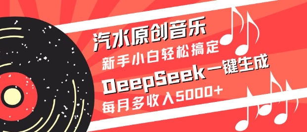 汽水原创音乐DeepSeek一键生成,新手小白轻松搞定,每月多收入5k+-Z网创