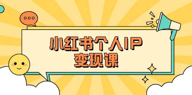 小红书个人变现课:精准人设定位+爆款选题拆解,教你打造百万流量账号秘籍-Z网创