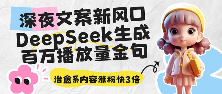 深夜文案新风口:DeepSeek生成百万播放量金句,治愈系内容涨粉快3倍-Z网创
